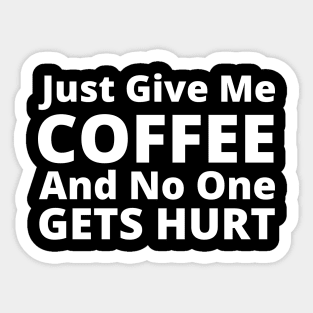 Just Give Me Coffee And No One Gets Hurt. Funny Coffee Lover Gift Sticker